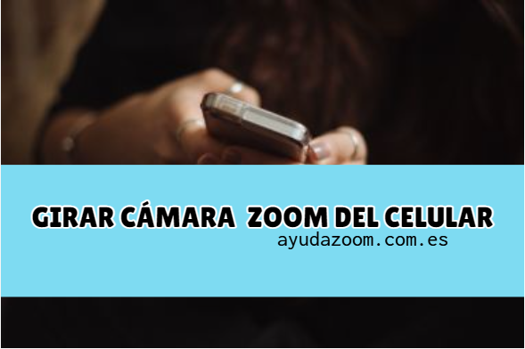 ¿Cómo girar la cámara en Zoom desde el celular?