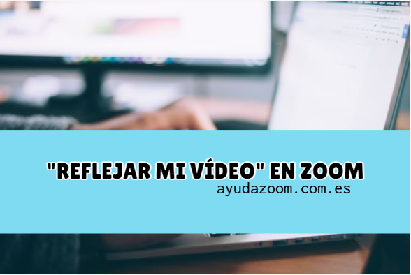 ¿Qué significa reflejar mi video en Zoom?