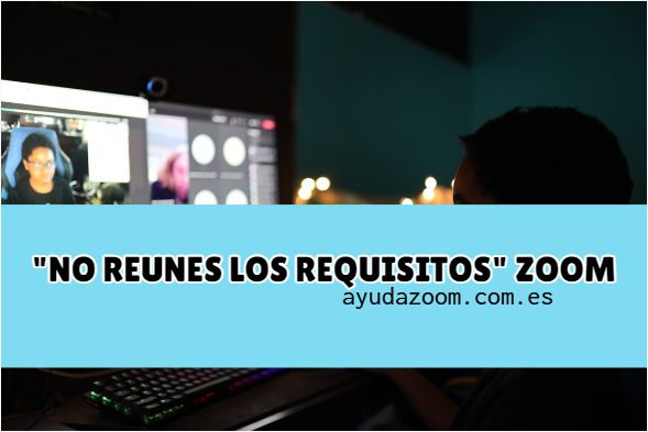 ¿Por qué Zoom dice que no reúne los requisitos?