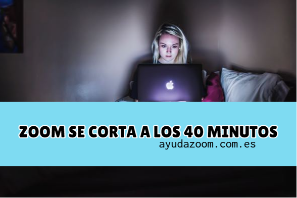 ¿Por qué zoom se corta a los 40 minutos?